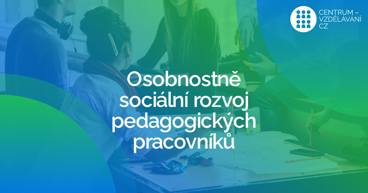 Nový typ kurzu "Osobnostně sociální rozvoj pedagogických pracovníků SŠ a VOŠ"